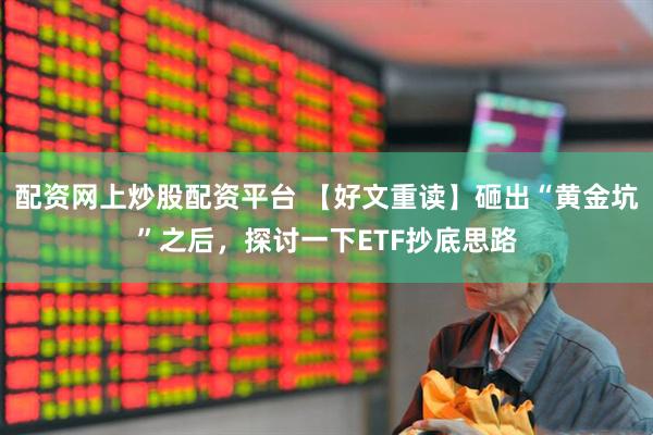 配资网上炒股配资平台 【好文重读】砸出“黄金坑”之后，探讨一下ETF抄底思路