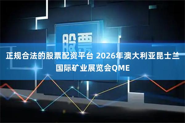 正规合法的股票配资平台 2026年澳大利亚昆士兰国际矿业展览会QME